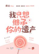 我只想繼承你的遺產(chǎn)