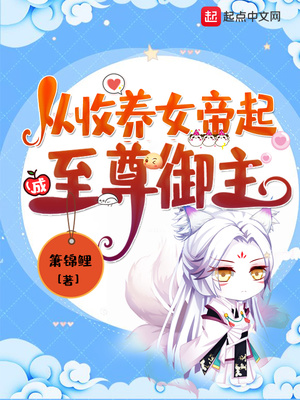 從收養(yǎng)女帝起成至尊御主