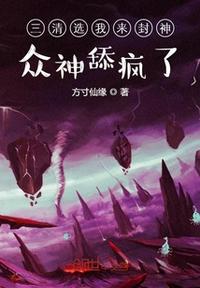 三清選我來封神：眾神舔瘋了