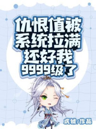 仇恨值被系統拉滿，還好我9999級了