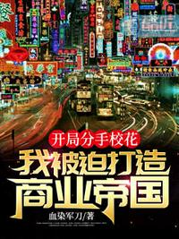 開局分手校花：我被迫打造商業帝國
