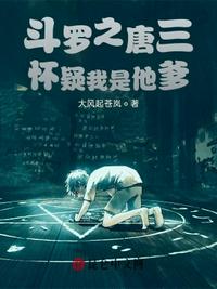 斗羅之唐三懷疑我是他爹