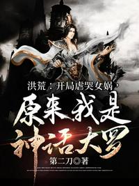 洪荒開局虐哭女媧，原來我是神話大羅
