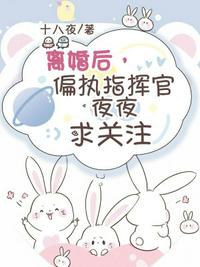 離婚后，偏執指揮官夜夜求關注