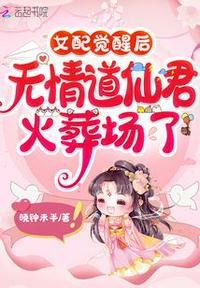 女配覺醒后，無(wú)情道仙君火葬場(chǎng)了