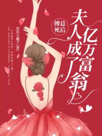 傅總死后，夫人成了億萬富翁