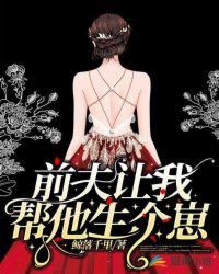 前夫讓我?guī)退鷤€(gè)崽