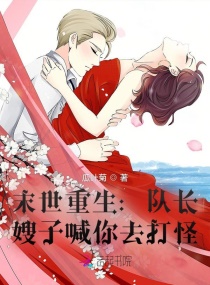 末世重生：隊(duì)長(zhǎng)，嫂子喊你去打怪
