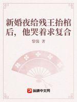 新婚夜給殘王抬棺后，他哭著求復合