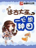 遠(yuǎn)古大巫一心想種田