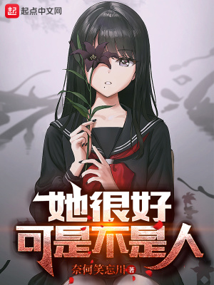 她很好，可是不是人