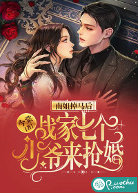 南姐掉馬后，戰家七個少爺來搶婚